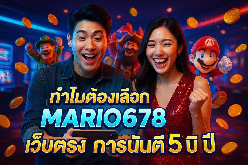 ทำไมต้องเลือก MARIO678 เว็บตรง การันตี 5 ปี